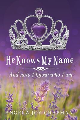 He Knows My Name: And Now I Know Who I Am - Harrell, Dori (Editor), and Chapman, Angela Joy