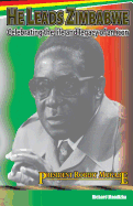 He Leads Zimbabwe: Celebrating the Life & Legacy of an Icon - President Robert Mugabe