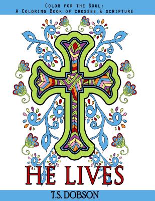 He Lives: Color for the Soul: A Coloring Book of Crosses & Scripture - Dobson, T S