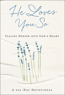 He Loves You So: Falling Deeper Into God's Heart: A 366-Day Devotional