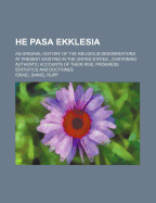 He Pasa Ekklesia; An Original History of the Religious Denominations at Present Existing in the United States ..