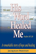He Sent His Word and He Healed Me Psalm 107: 20: A Remarkable Story of Hope and Healing