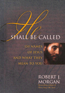 He Shall Be Called: 150 Names of Jesus and What They Mean to You