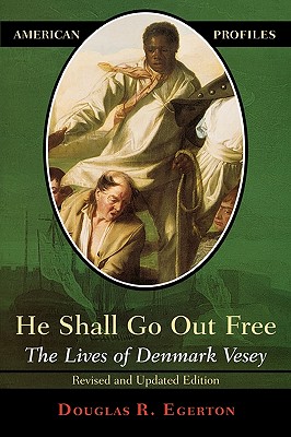 He Shall Go Out Free: The Lives of Denmark Vesey - Egerton, Douglas R