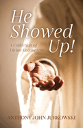 He Showed Up!: A Collection of Divine Encounters