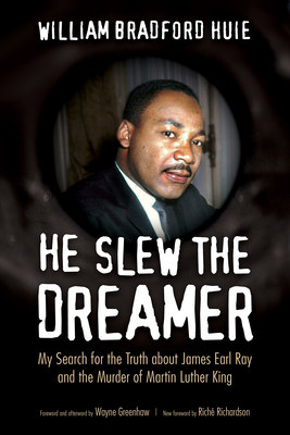 He Slew the Dreamer: My Search for the Truth about James Earl Ray and the Murder of Martin Luther King - Huie, William Bradford, and Greenhaw, Wayne (Foreword by), and Richardson, Rich (Foreword by)