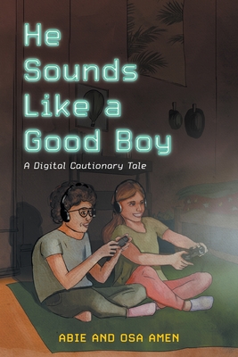 He Sounds Like a Good Boy: A Digital Cautionary Tale - Amen, Abie, and Amen, Osa, and Amenaghawon, Owen (Editor)