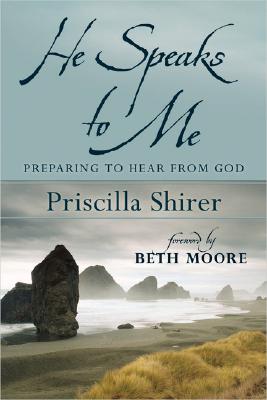 He Speaks to Me: Preparing to Hear from God - Shirer, Priscilla, and Moore, Beth (Foreword by)