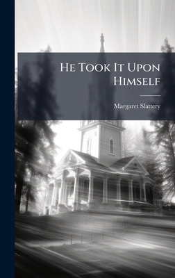 He Took It Upon Himself - Slattery, Margaret