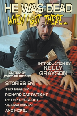 He Was Dead When I Got There! - Begley, Lilania, and Grayson, Kelly, and Anders, K