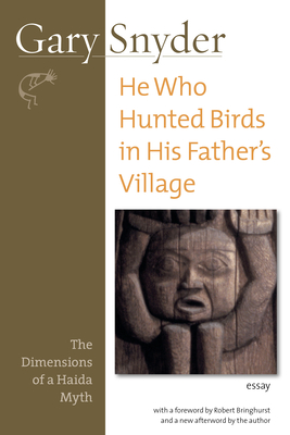 He Who Hunted Birds in His Father's Village: The Dimensions of a Haida Myth - Snyder, Gary (Afterword by), and Bringhurst, Robert (Foreword by)