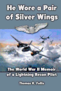 He Wore a Pair of Silver Wings: The World War II Memoir of a Lightning Recon Pilot