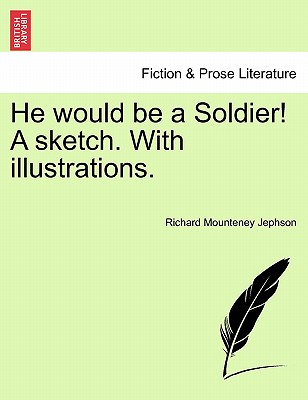 He Would Be a Soldier! a Sketch. with Illustrations. - Jephson, Richard Mounteney