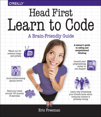 Head First Learn to Code: A Learner's Guide to Coding and Computational Thinking - Freeman, Eric