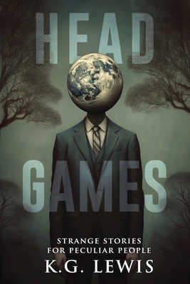 Head Games: A Collection of Short Horror, Science Fiction, Weird, and Unusual Stories - Books, Velox, and Lewis, K G