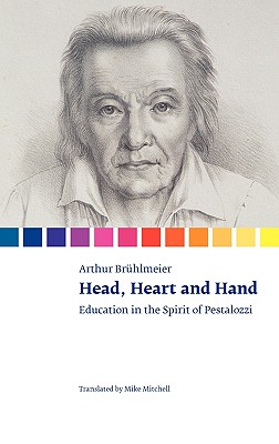 Head, Heart and Hand. Education in the Spirit of Pestalozzi - Brhlmeier, Arthur, and Mitchell, Mike (Translated by)