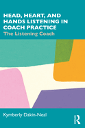 Head, Heart, and Hands Listening in Coach Practice: The Listening Coach