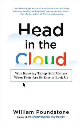 Head in the Cloud: Why Knowing Things Still Matters When Facts Are So Easy to Look Up - Poundstone, William