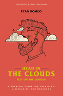 Head in the Clouds, Feet on the Ground: A Survival Guide for Creatives, Visionaries, and Dreamers