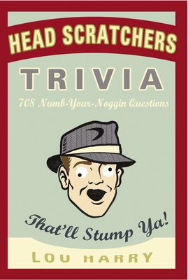 Head Scratchers Trivia: 708 Numb - Your - Noggin Questions That'll Stump Ya! - Harry, Lou, and Owsley, Anthony, and Berman, Eric