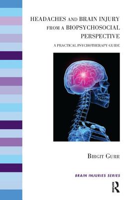 Headaches and Brain Injury from a Biopsychosocial Perspective: A Practical Psychotherapy Guide - Gurr, Birgit