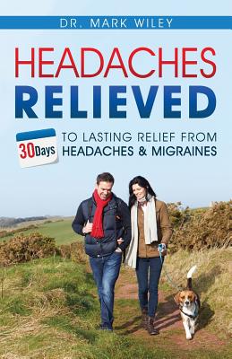 Headaches Relieved: 30-Days to Lasting Relief from Headaches and Migraines - Wiley, Mark V, and Maliszewski, Michael (Foreword by), and Viggiano, Christopher (Foreword by)