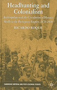 Headhunting and Colonialism: Anthropology and the Circulation of Human Skulls in the Portuguese Empire, 1870-1930