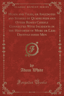 Heads and Tales, or Anecdotes and Stories of Quadrupeds and Other Beasts Chiefly Connected with Incidents in the Histories of More or Less Distinguished Men (Classic Reprint)