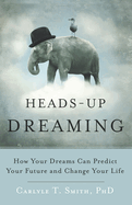 Heads-Up Dreaming: How Your Dreams Can Predict Your Future and Change Your Life