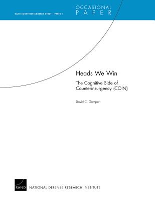 Heads We Win: The Cognitive Side of Counterinsurgency (Coin) - Gompert, David C