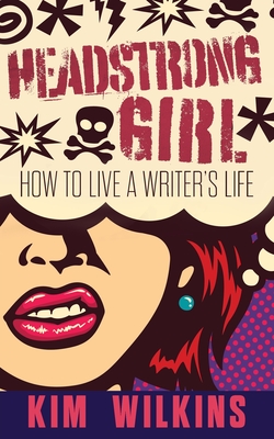 Headstrong Girl: How To Live A Writer's Life - Wilkins, Kim