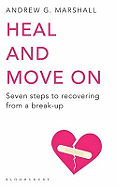 Heal and Move on: Seven Steps to Recovering from a Break-Up