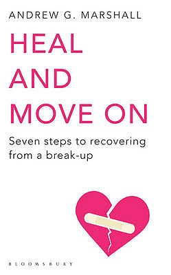 Heal and Move On: Seven Steps to Recovering from a Break-Up - Marshall, Andrew G