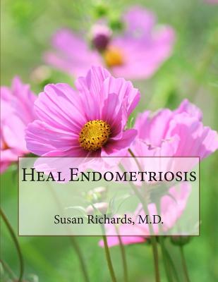 Heal Endometriosis - Richards M D, Susan