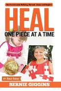 Heal: How to Overcome Bullying, Burnout, Abuse and Neglect. One Piece at a Time