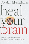 Heal Your Brain: How the New Neuropsychiatry Can Help You Go from Better to Well