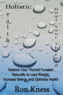 Heal Your Thyroid: Restore Your Thyroid Function Naturally to Lose Weight, Increase Energy and Optimize Health