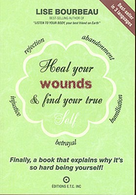 Heal Your Wounds and Find Your True Self: Finally a Book That Explains Why It's So Hard Being Yourself - Bourbeau, Lise