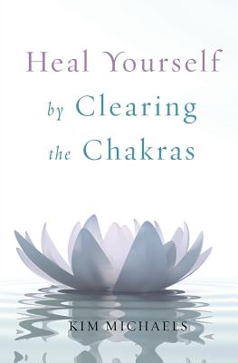 Heal Yourself by Clearing the Chakras - Michaels, Kim