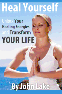 Heal Yourself: Unlock Your Healing Energies and Transform Your Life