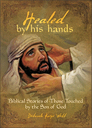 Healed by His Hands: Biblical Stories of Those Touched by the Son of God