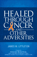 Healed Through Cancer: And Other Adversities