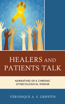 Healers and Patients Talk: Narratives of a Chronic Gynecological Disease - Griffith, Vronique A S