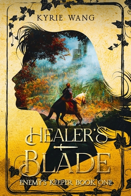 Healer's Blade (Enemy's Keeper Book 1): Medieval Adventure with Wholesome Enemies-to-Lovers Romance - Wang, Kyrie