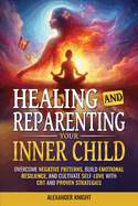 Healing and Reparenting Your Inner Child: Overcoming Negative Thought Patterns, Building Emotional Resilience, and Cultivating Self-Love with CBT and Other Proven Strategies