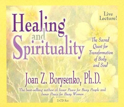 Healing and Spirituality: The Sacred Quest for Transformation of Body and Soul - Borysenko, Joan