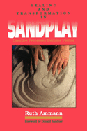 Healing and Transformation in Sandplay: Creative Processes Made Visible