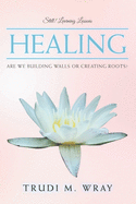 Healing: Are We Building Walls or Creating Roots?