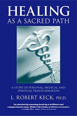 Healing as a Sacred Path: A Story of Personal, Medical, and Spiritual Transformation - Keck, L Robert