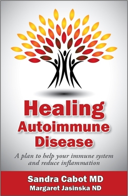 Healing Autoimmune Disease: A Plan to Help Your Immune System and Reduce Inflammation - Dr Cabot MD, Sandra, and Jasinska Nd, Margaret